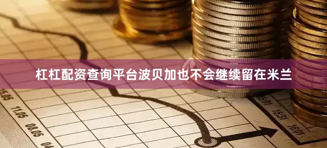 杠杠配资查询平台波贝加也不会继续留在米兰