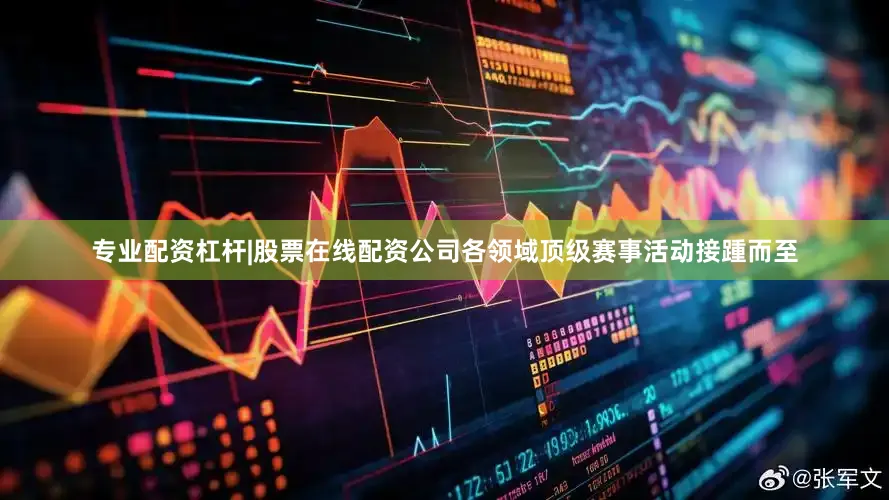 专业配资杠杆|股票在线配资公司各领域顶级赛事活动接踵而至