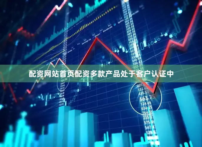 配资网站首页配资多款产品处于客户认证中